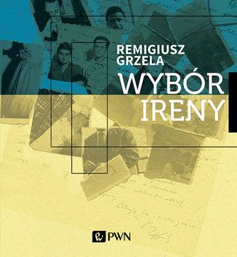 "Wybór Ireny" - nowa książka Remigiusza Grzeli