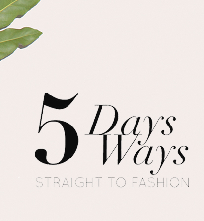 5 Days 5 Ways. Straight to fashion 2015