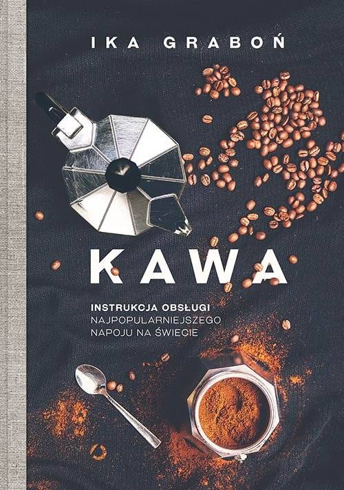 "Kawa. Instrukcja obsługi najpopularniejszego napoju na świecie ", Ika Graboń