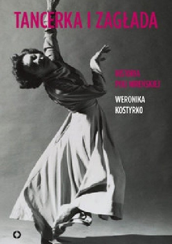 „Tancerka i zagłada. Historia Poli Nireńskiej”, Weronika Kostyrko (biografia, Czerwone i Czarne, Warszawa)